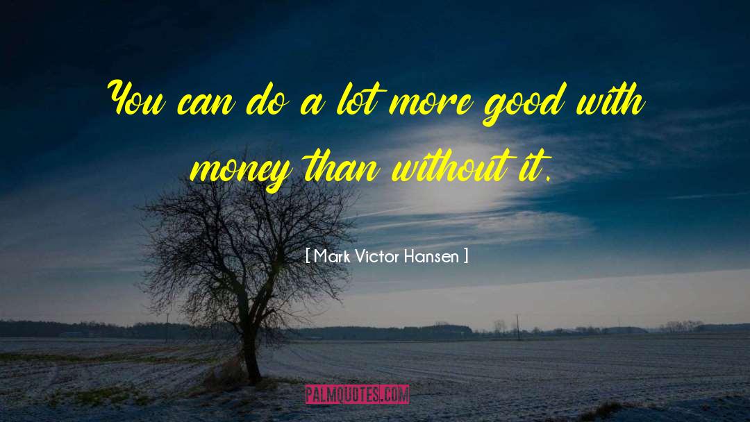 Money Vs Power quotes by Mark Victor Hansen