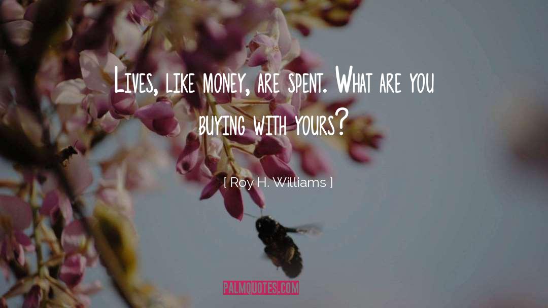 Money Wasted quotes by Roy H. Williams