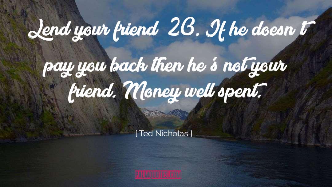 Money Well Spent quotes by Ted Nicholas