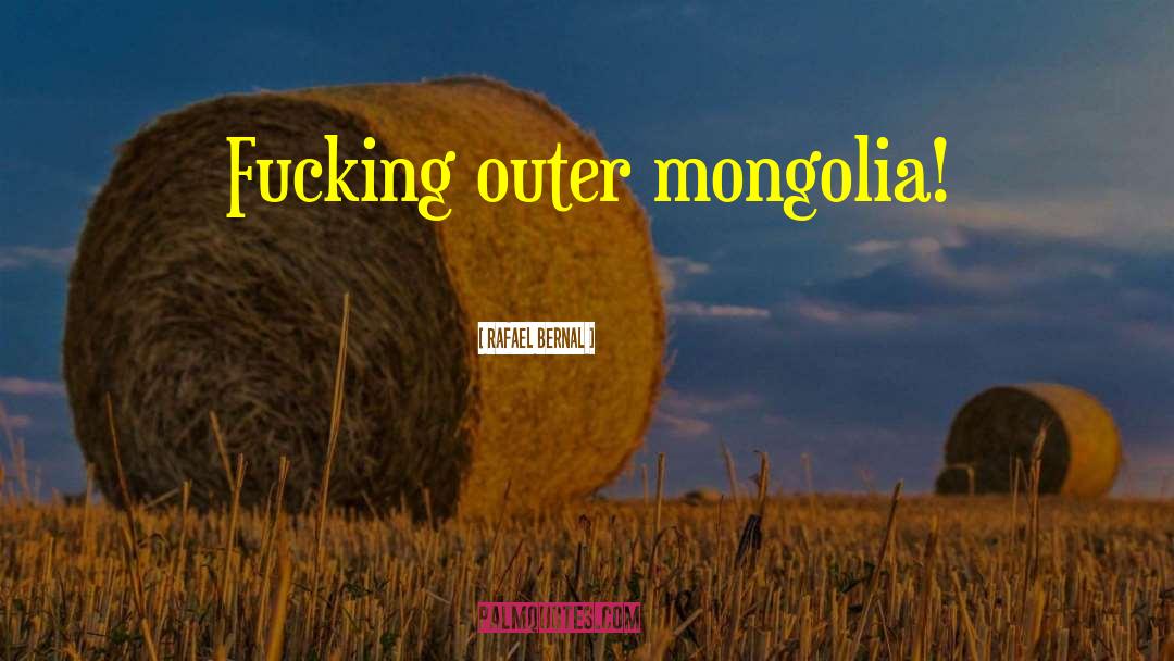 Mongolia quotes by Rafael Bernal