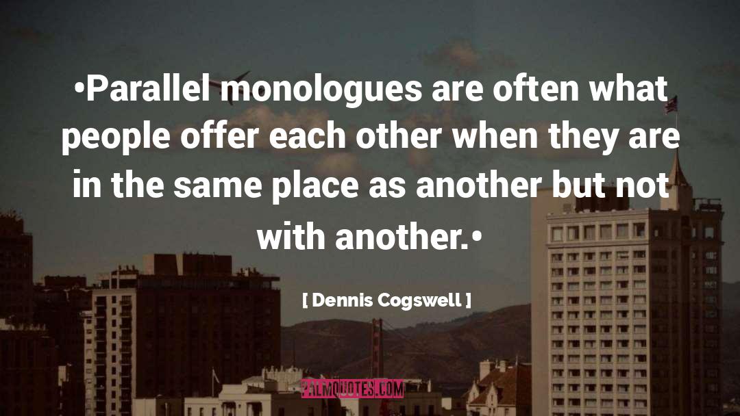 Monologues quotes by Dennis Cogswell