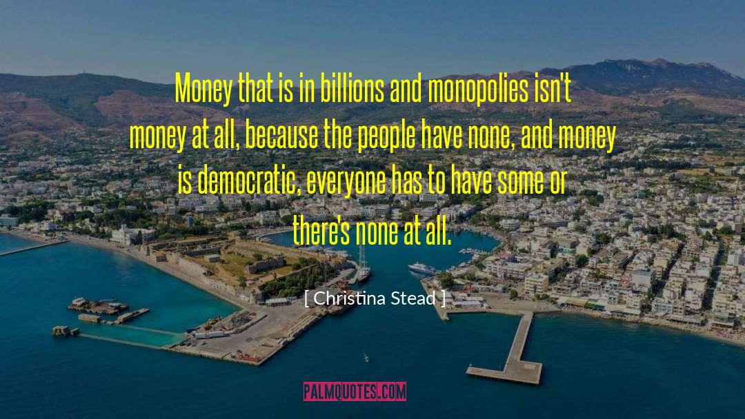 Monopolies quotes by Christina Stead