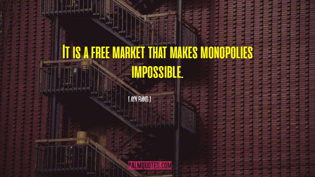 Monopolies quotes by Ayn Rand
