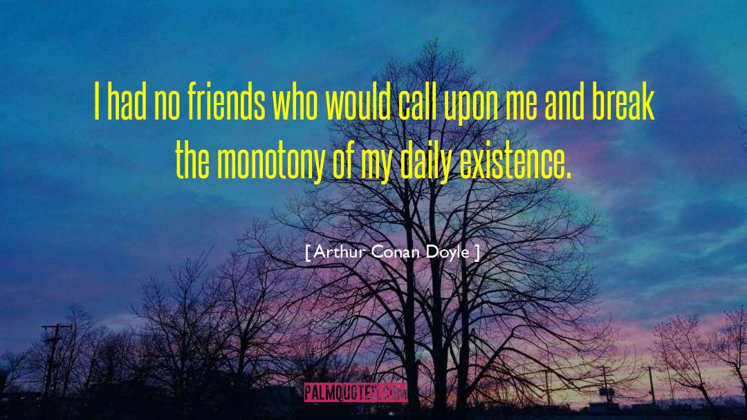 Monotony quotes by Arthur Conan Doyle