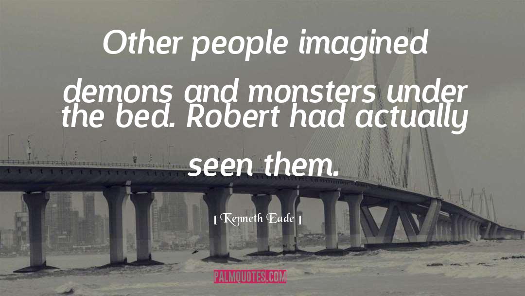 Monsters Under The Bed quotes by Kenneth Eade