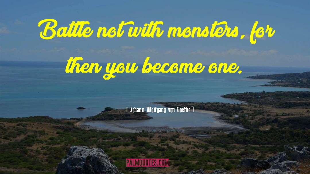 Monsters Within quotes by Johann Wolfgang Von Goethe