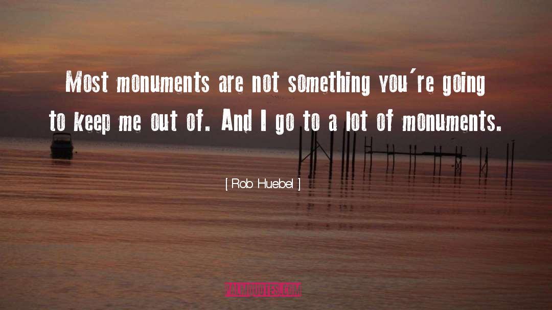 Monument quotes by Rob Huebel