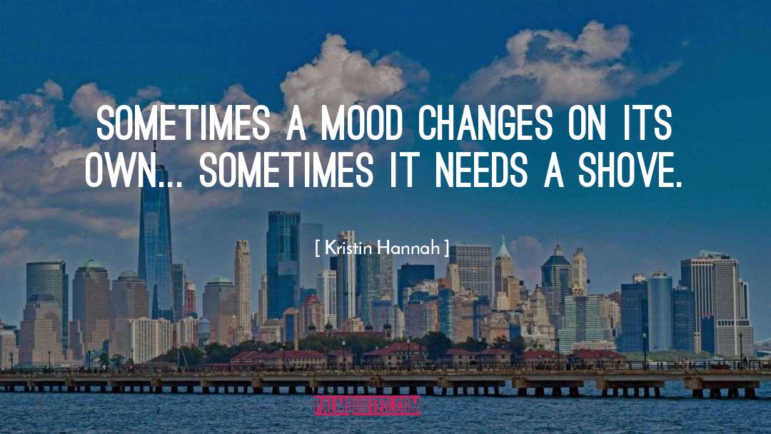 Mood Changes quotes by Kristin Hannah