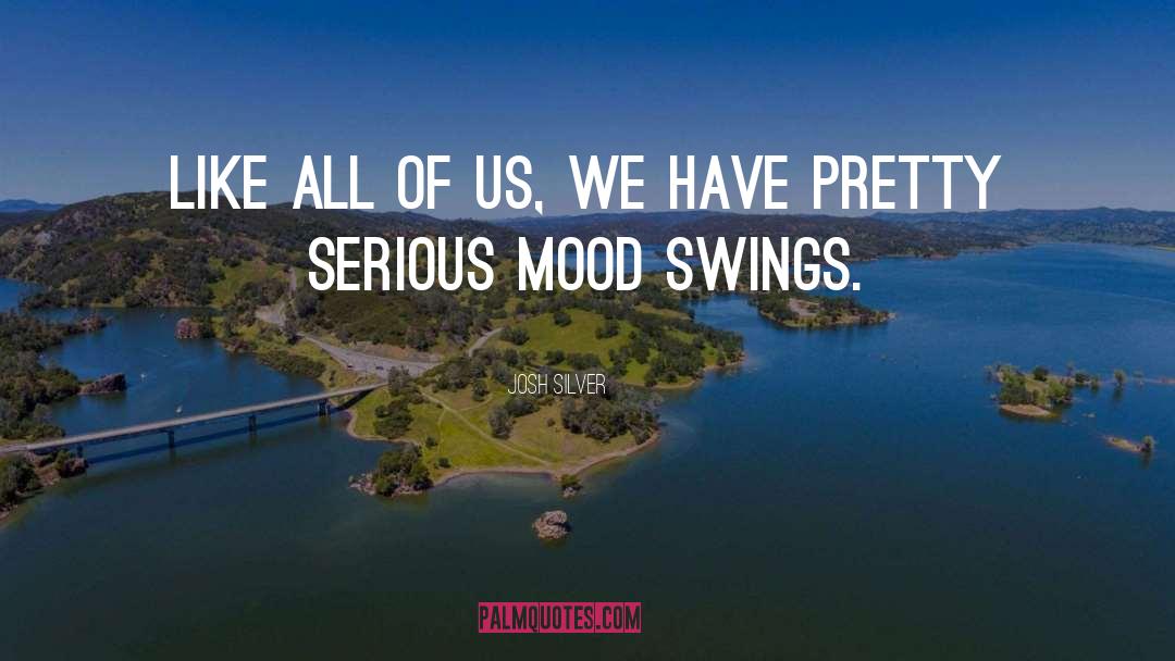 Mood Swings quotes by Josh Silver