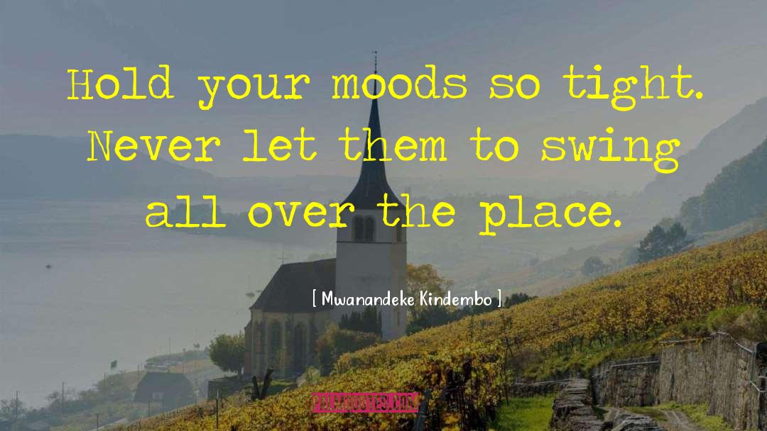 Moodswings quotes by Mwanandeke Kindembo