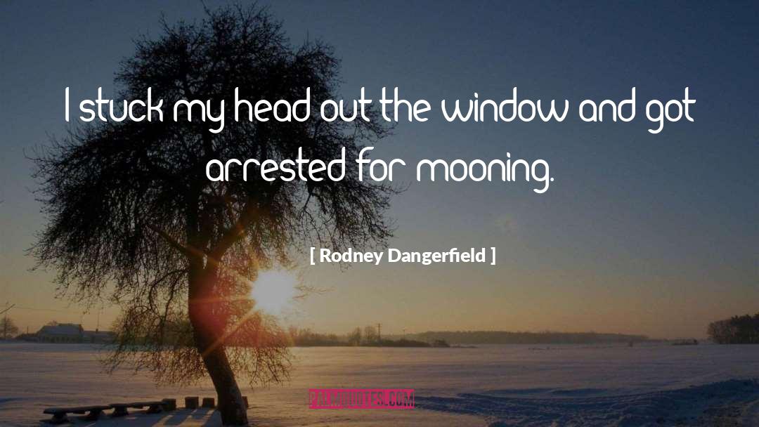 Mooning quotes by Rodney Dangerfield