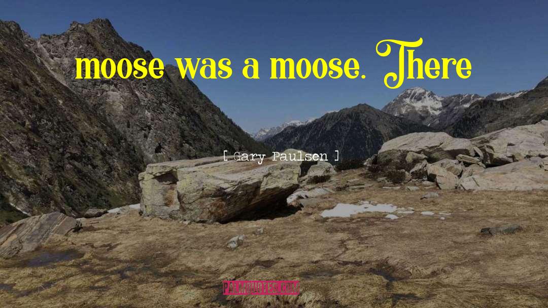 Moose quotes by Gary Paulsen