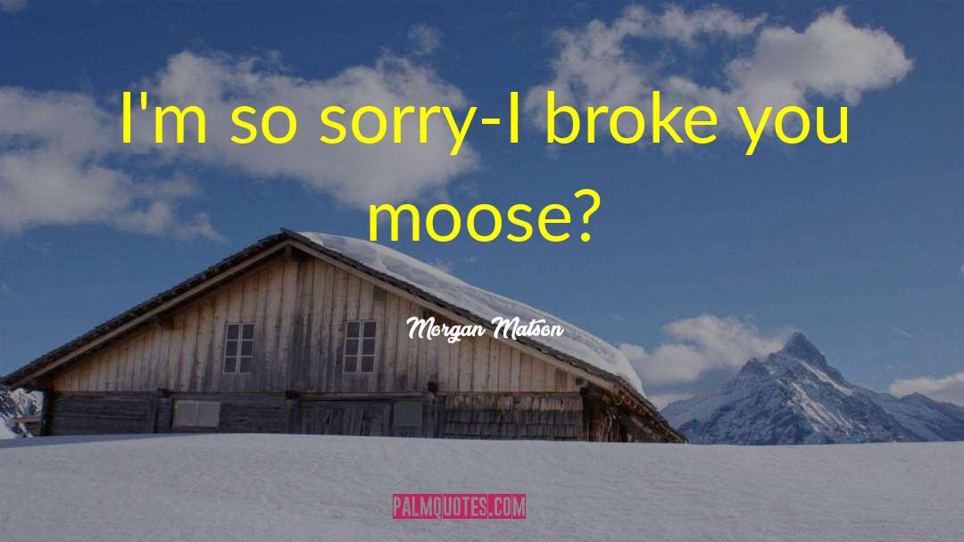 Moose quotes by Morgan Matson