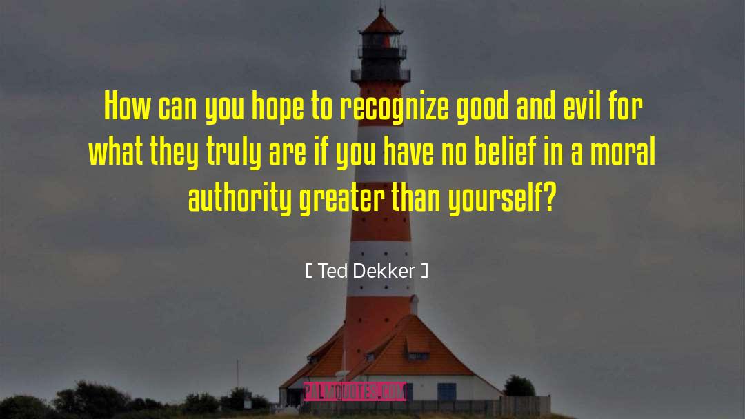 Moral Authority quotes by Ted Dekker