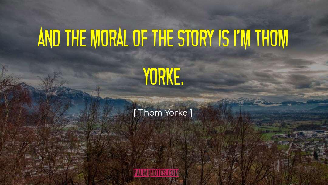 Moral Of The Story quotes by Thom Yorke