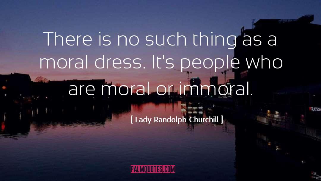 Moral Or Immoral quotes by Lady Randolph Churchill