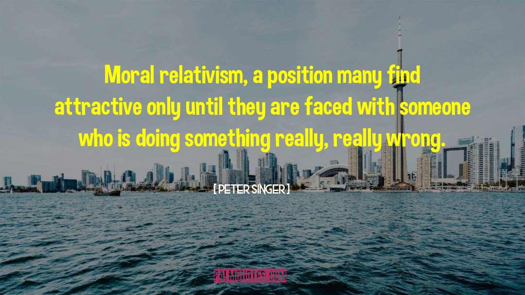 Moral Relativism quotes by Peter Singer