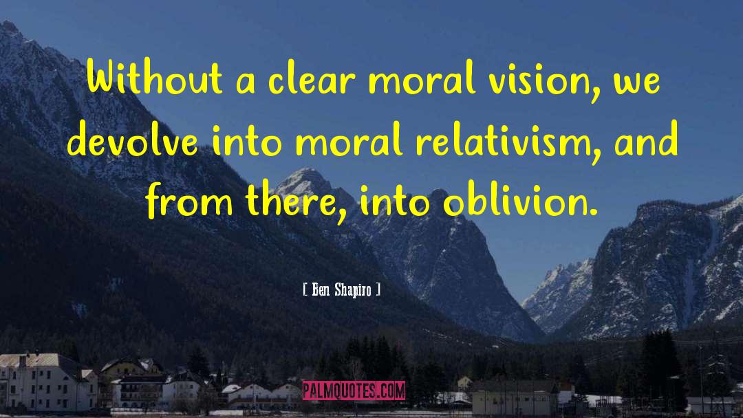 Moral Relativism quotes by Ben Shapiro