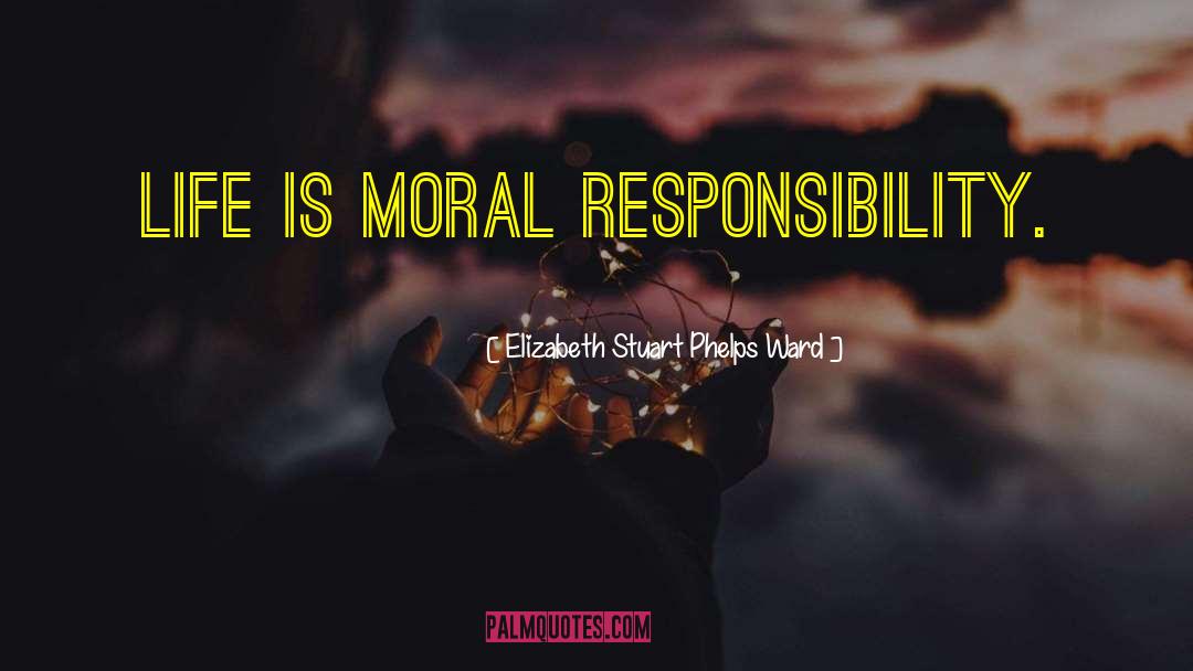 Moral Responsibility quotes by Elizabeth Stuart Phelps Ward