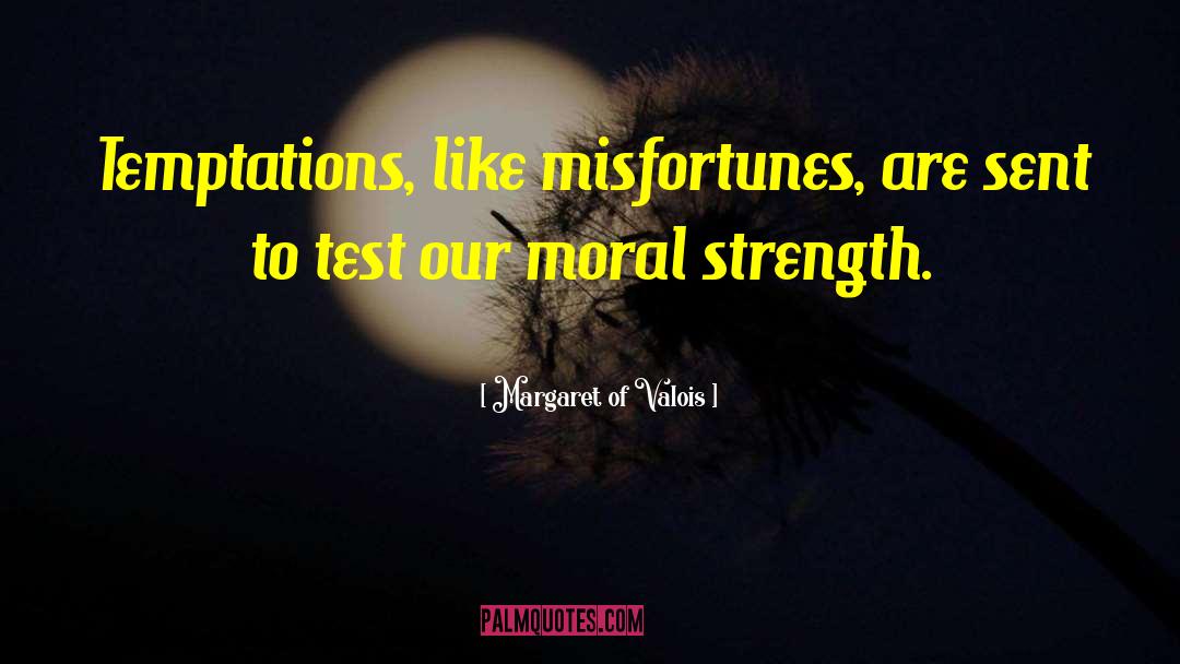 Moral Strength quotes by Margaret Of Valois