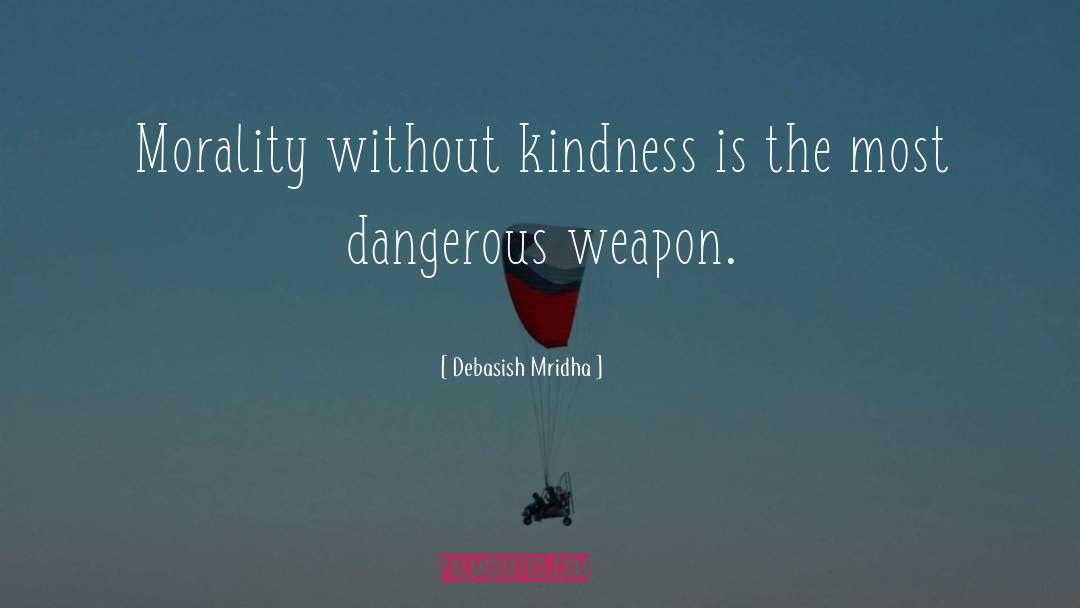 Morality Without Kindness quotes by Debasish Mridha