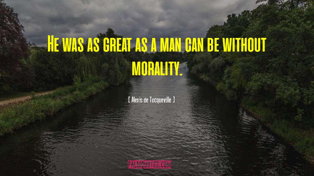 Morality Without Kindness quotes by Alexis De Tocqueville