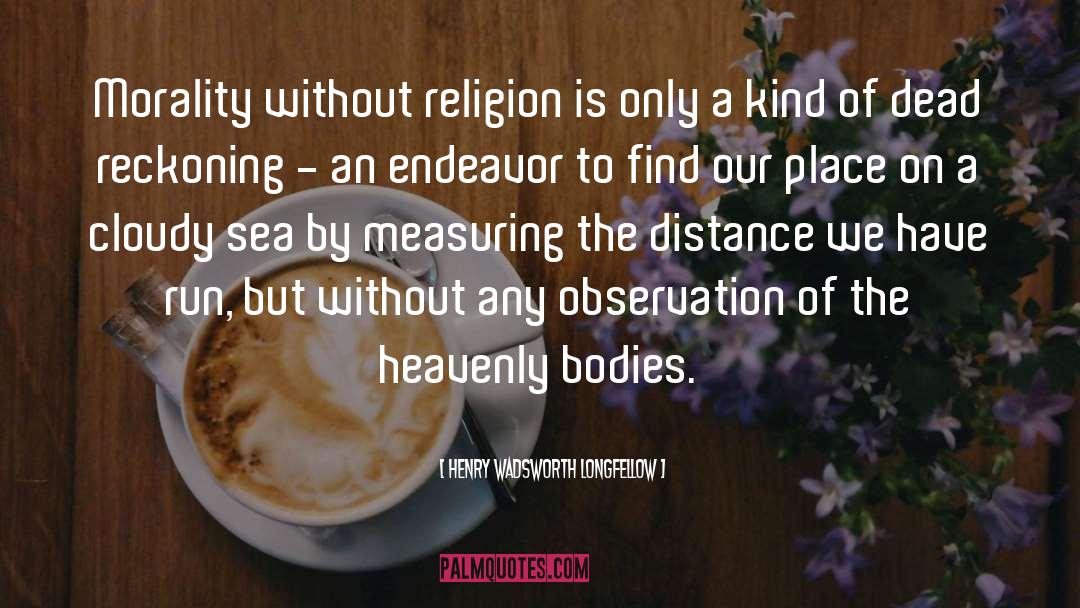 Morality Without Religion quotes by Henry Wadsworth Longfellow