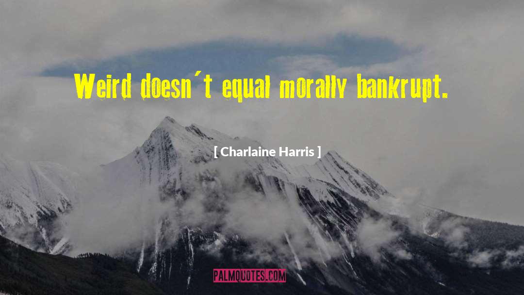 Morally Bankrupt quotes by Charlaine Harris