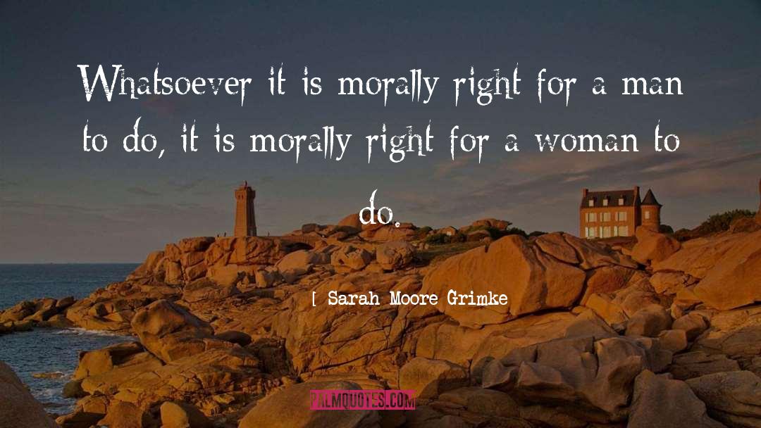 Morally quotes by Sarah Moore Grimke