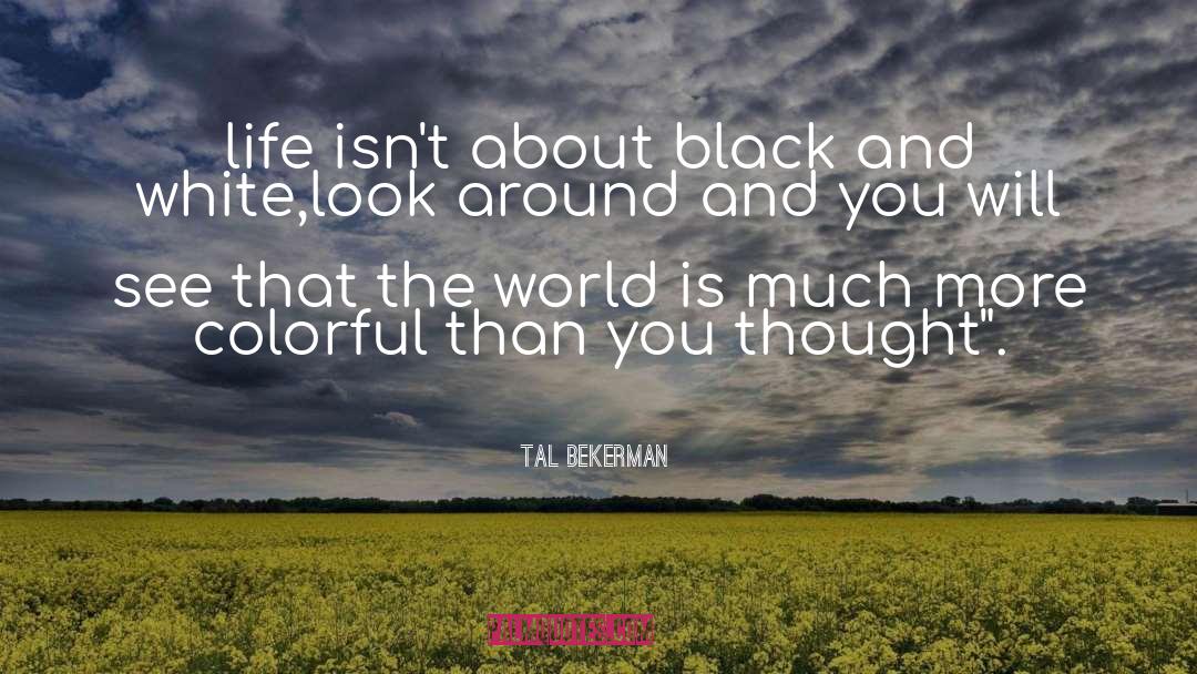 More Colorful quotes by Tal Bekerman