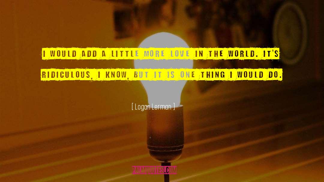 More Love quotes by Logan Lerman