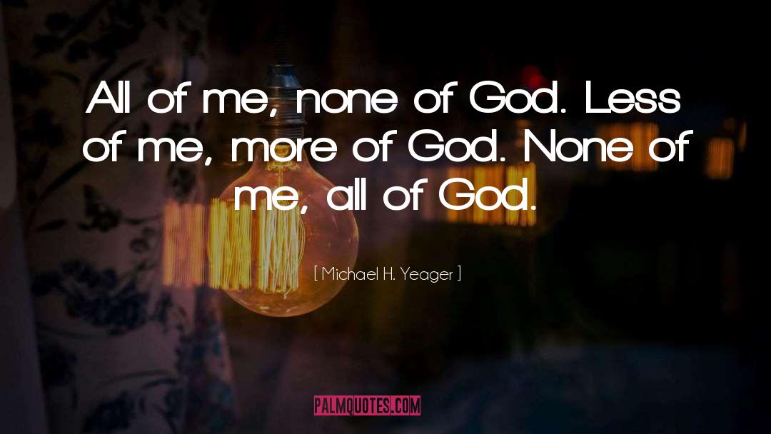 More Of God quotes by Michael H. Yeager