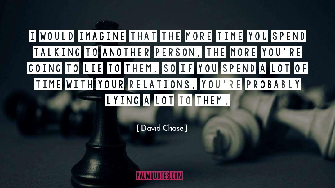 More Time You Spend With Someone quotes by David Chase