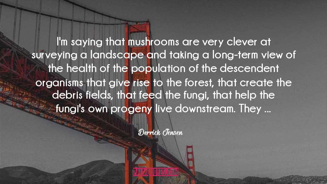 Morel Mushrooms quotes by Derrick Jensen