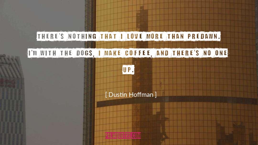 Morning Coffee quotes by Dustin Hoffman