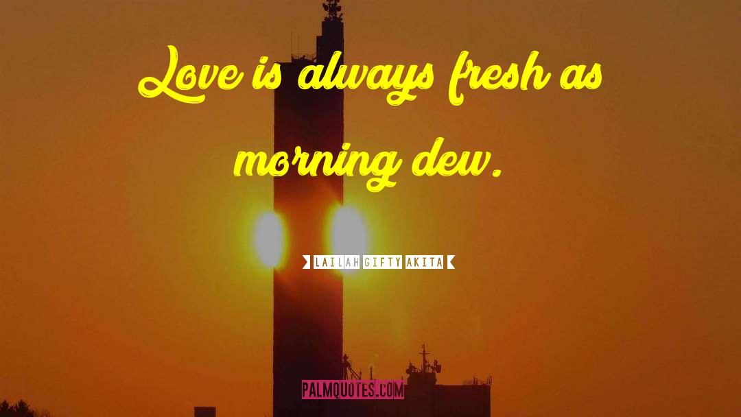 Morning Dew quotes by Lailah Gifty Akita