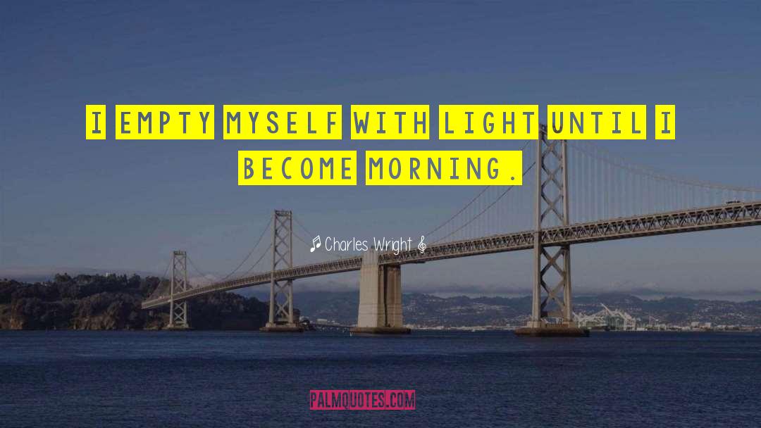 Morning Light quotes by Charles Wright