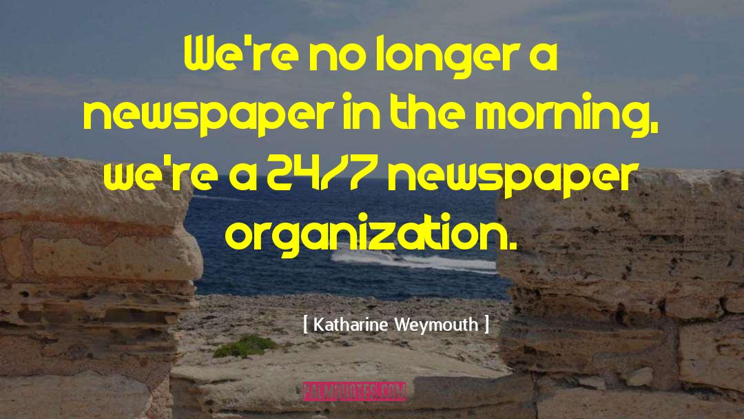 Morning Newspaper quotes by Katharine Weymouth
