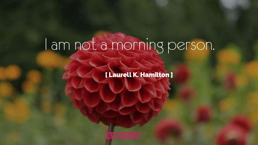 Morning Person quotes by Laurell K. Hamilton