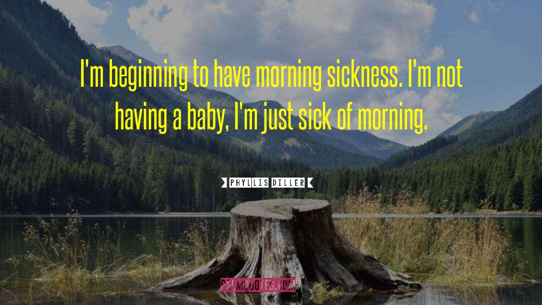 Morning Sickness quotes by Phyllis Diller