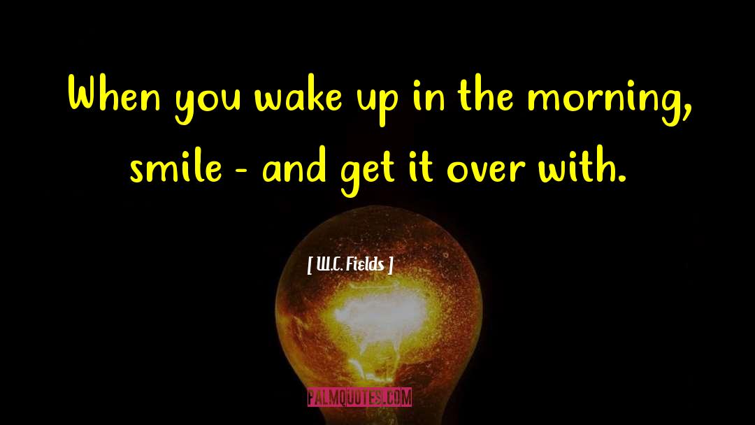 Morning Smile quotes by W.C. Fields