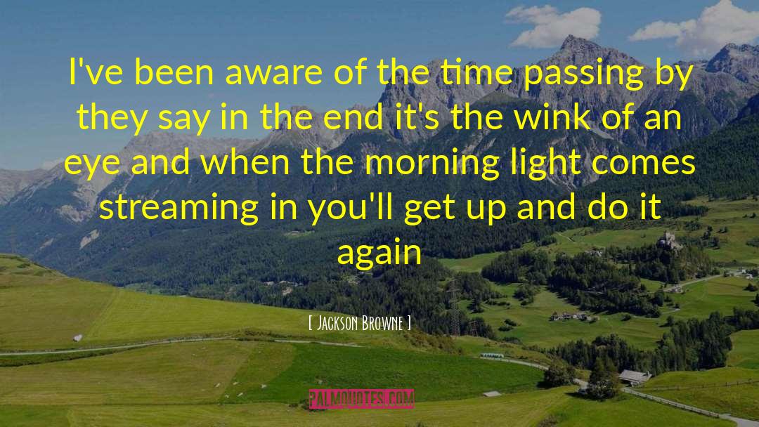 Morning Time quotes by Jackson Browne