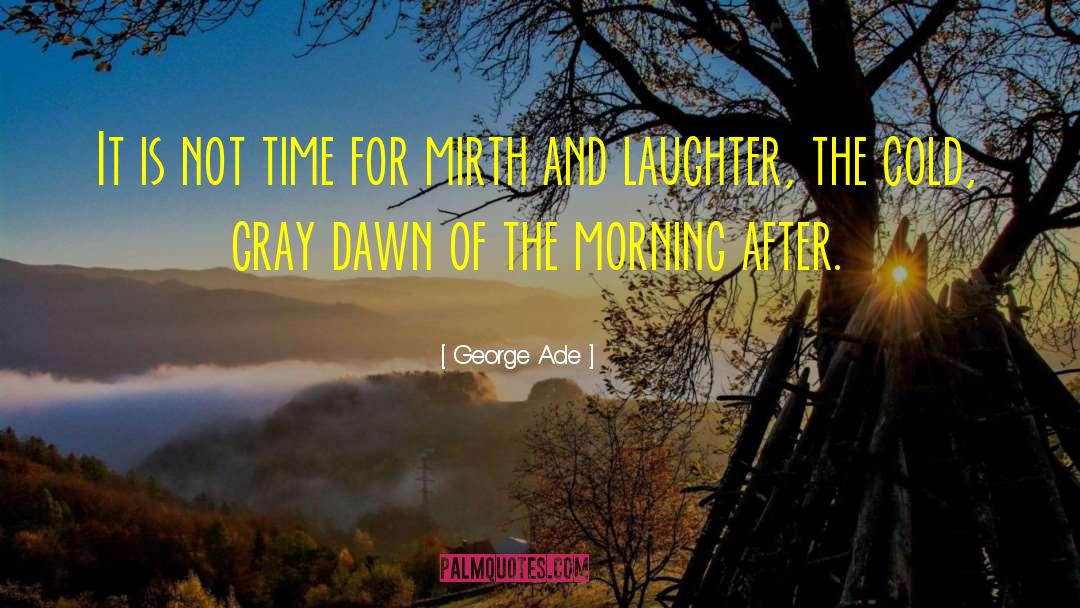 Morning Time quotes by George Ade