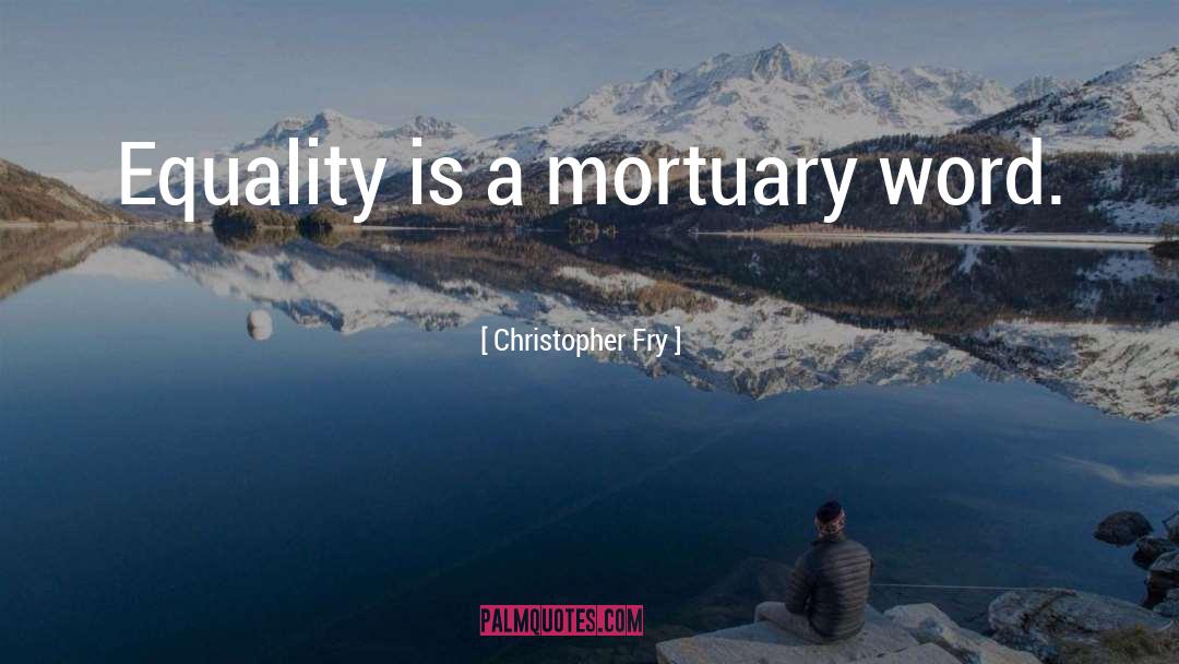 Mortuary quotes by Christopher Fry