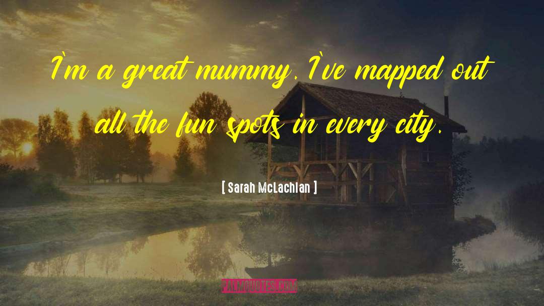 Moskin Mummy quotes by Sarah McLachlan