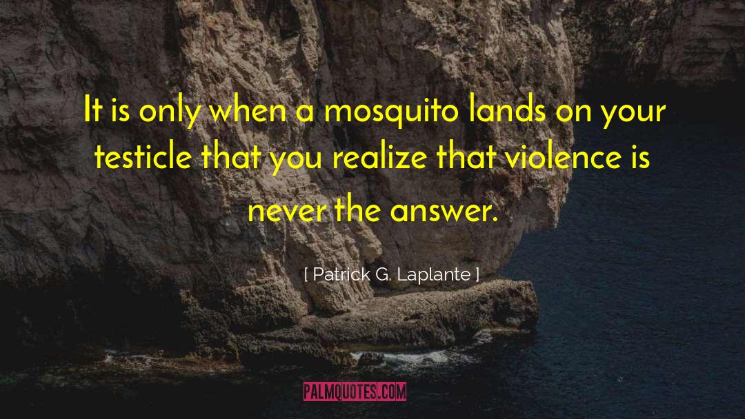 Mosquito Bite quotes by Patrick G. Laplante