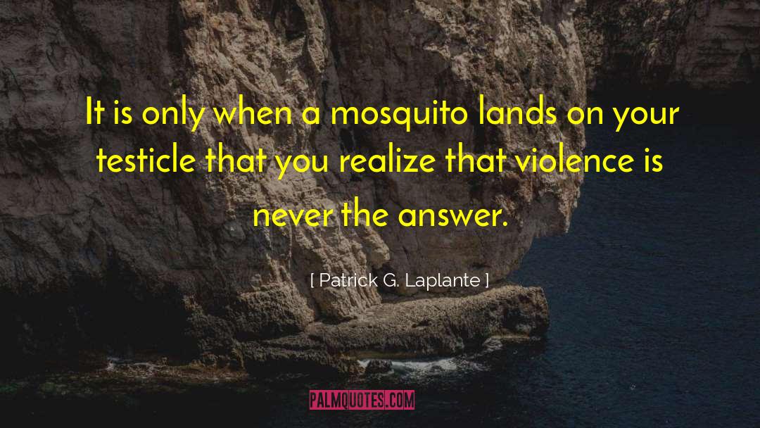 Mosquito quotes by Patrick G. Laplante