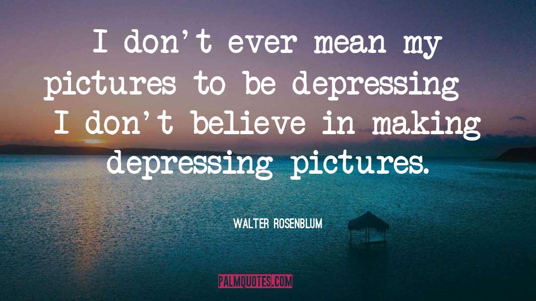 Most Depressing Celebrities quotes by Walter Rosenblum