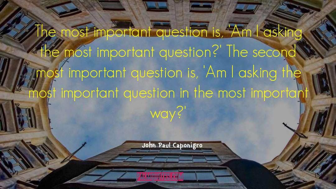 Most Important Question quotes by John Paul Caponigro