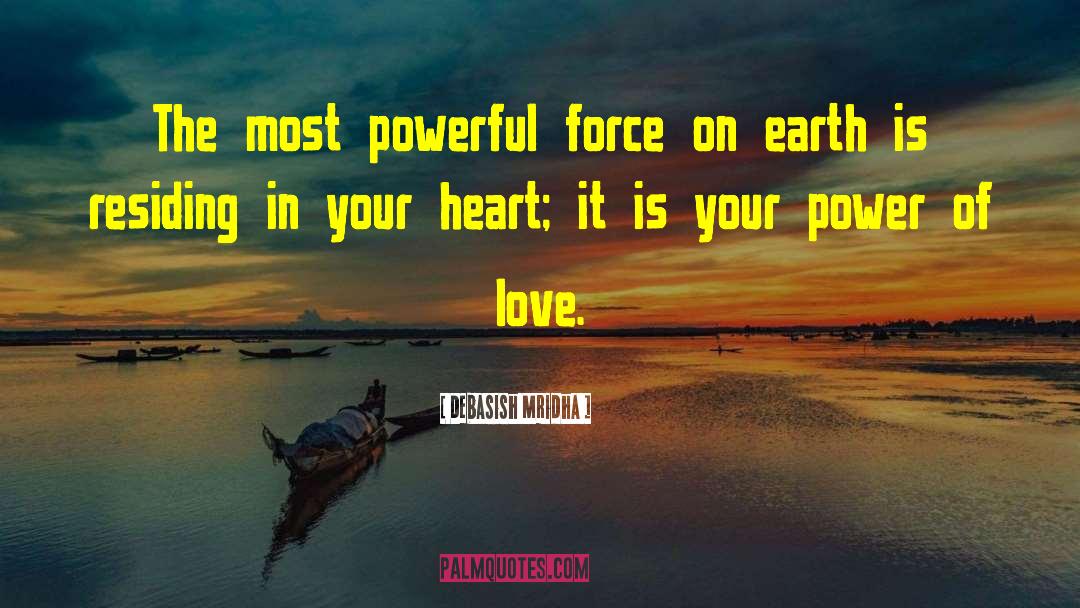 Most Powerful Force On Earth quotes by Debasish Mridha